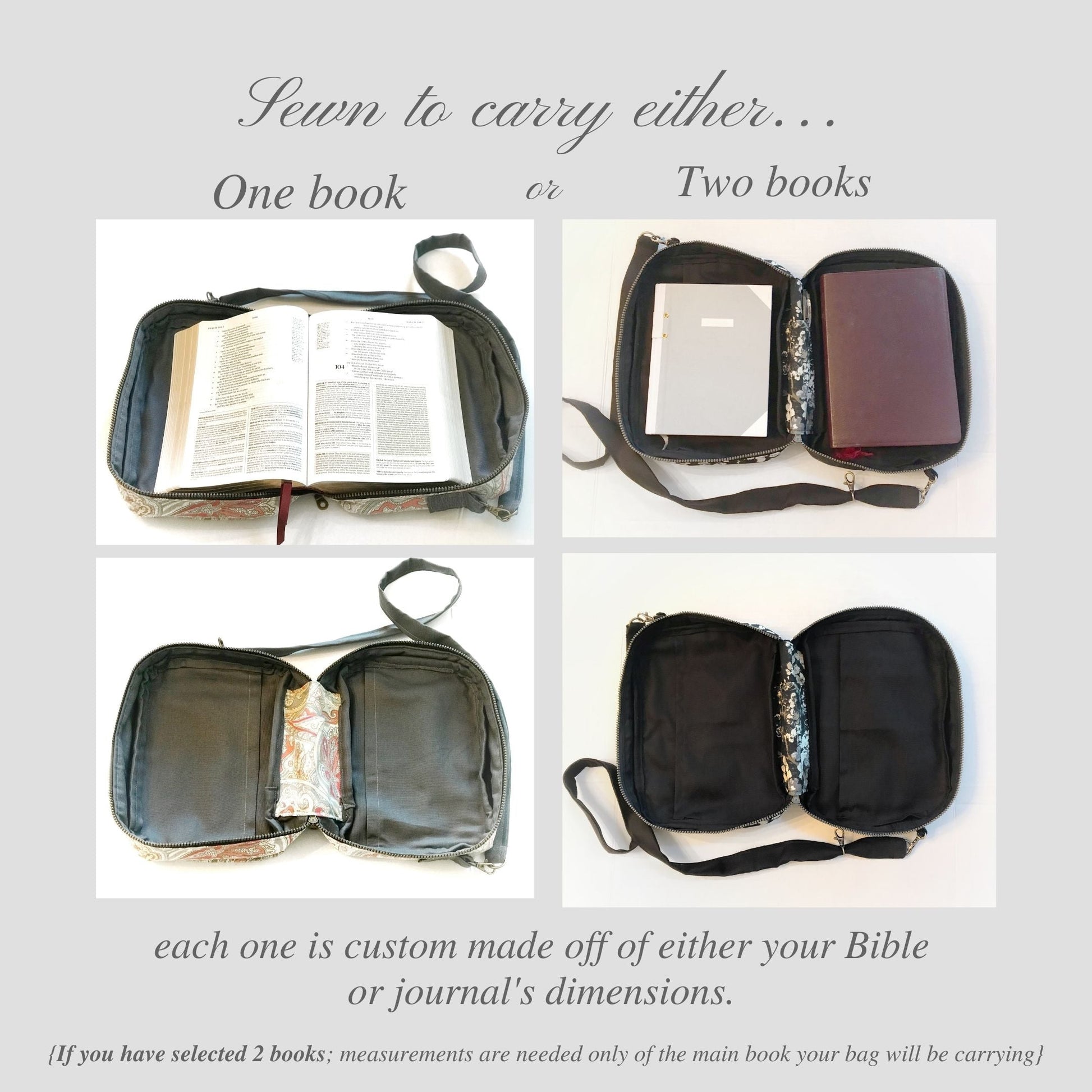 Graphic of Bible Bag description:Sewn to carry either one or two books in the main compartment (which opens like a Bible cover), each one is custom made off of either your Bible or journal's dimensions.
